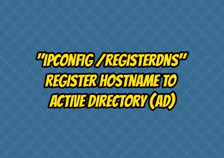 "ipconfig /registerdns" - Register Hostname To Active Directory (AD)