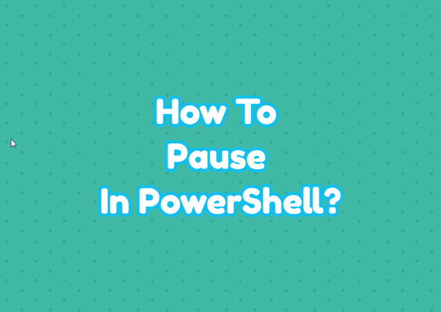 How To Pause In PowerShell?