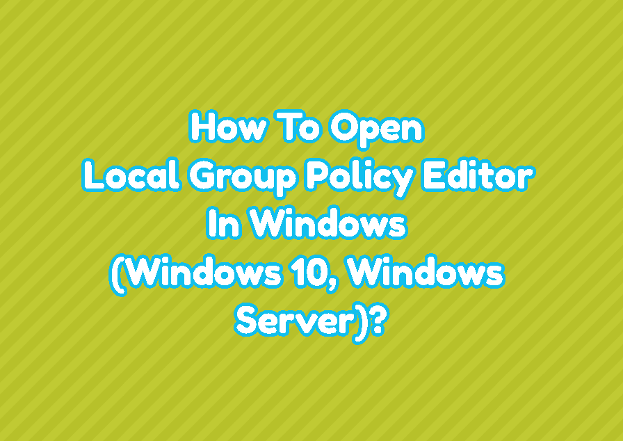 How To Open Local Group Policy Editor In Windows (Windows 10, Windows Server)?