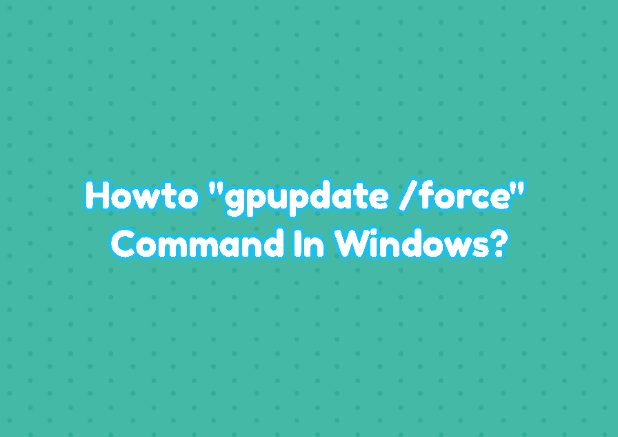 Howto "gpupdate /force" Command In Windows?
