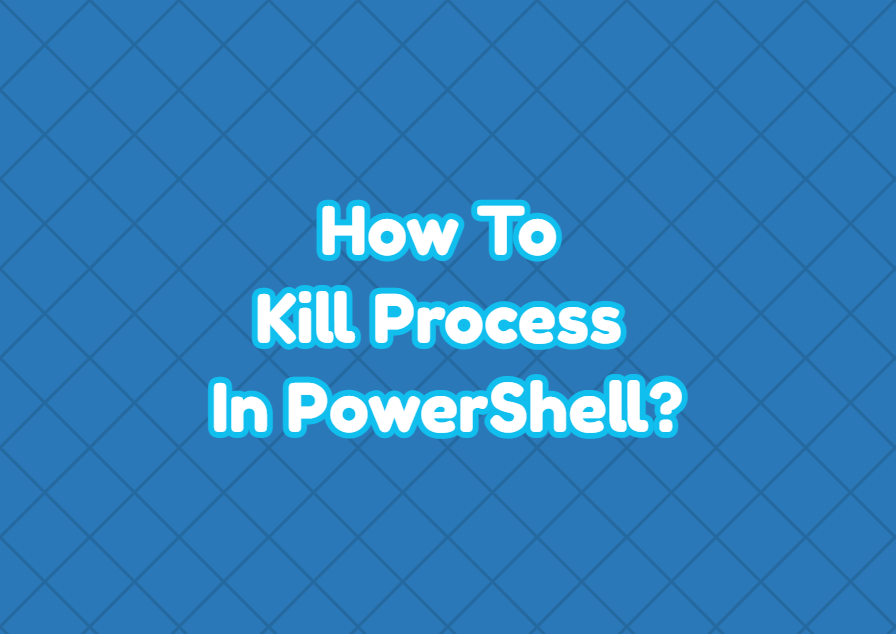 How To Kill Process In PowerShell?