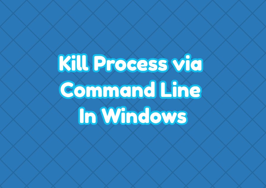 Kill Process via Command Line (CMD) In Windows