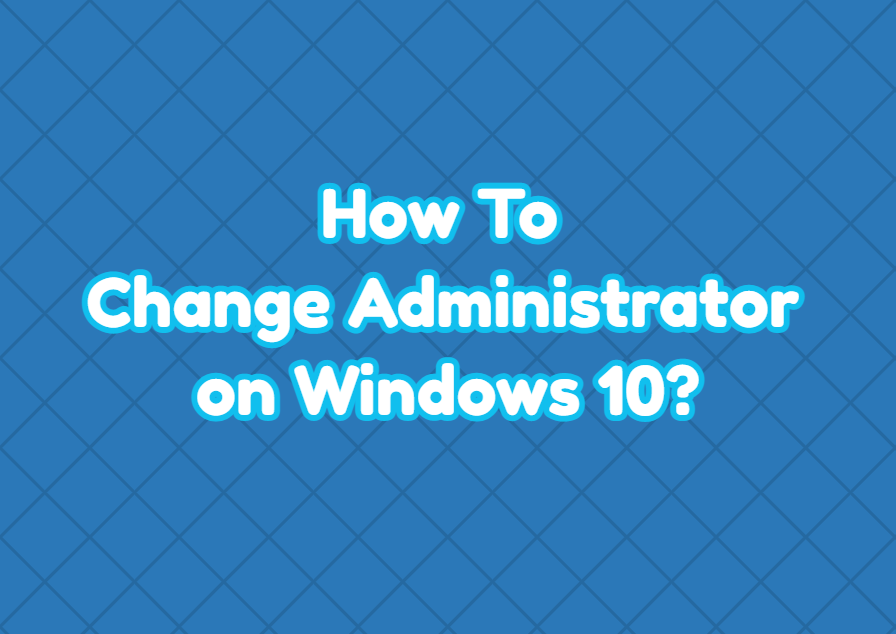 How To Change Administrator on Windows 10?