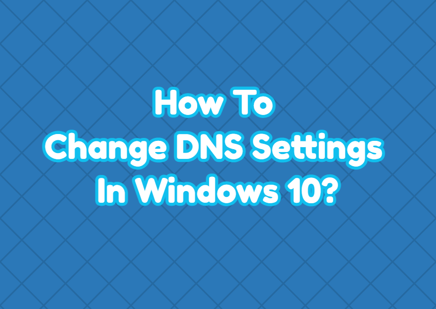 How To Change DNS Settings In Windows 10?