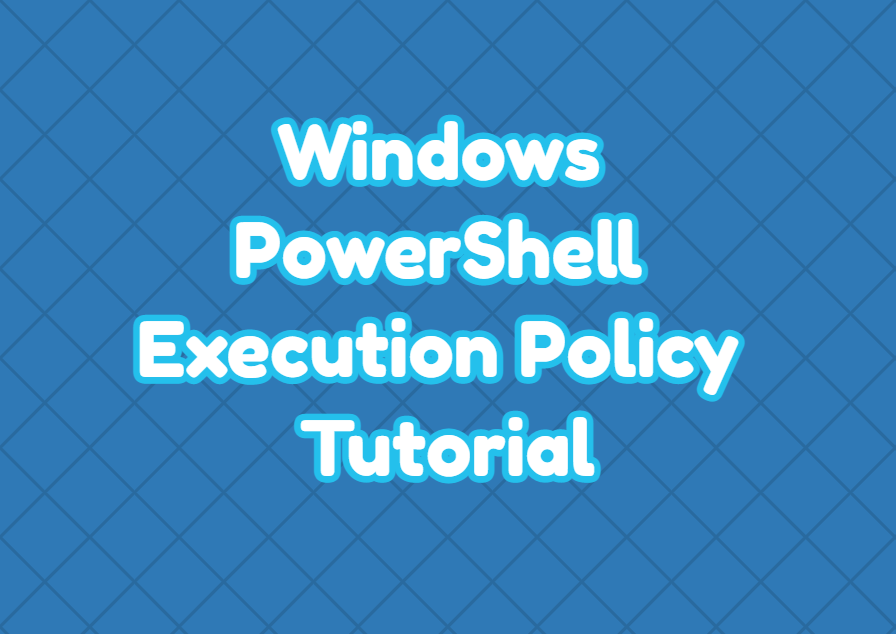 Windows PowerShell Execution Policy Tutorial