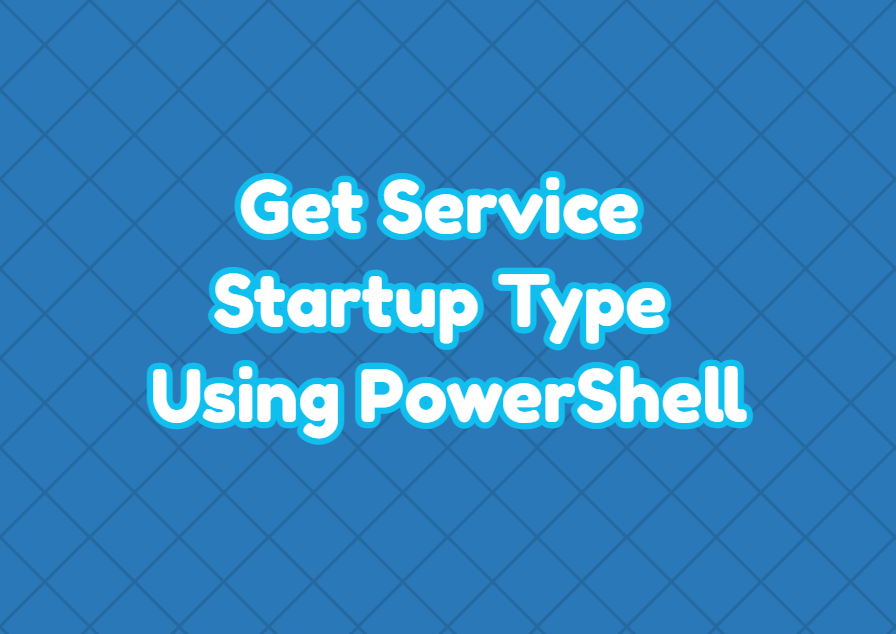 Get Service Startup Type Using PowerShell